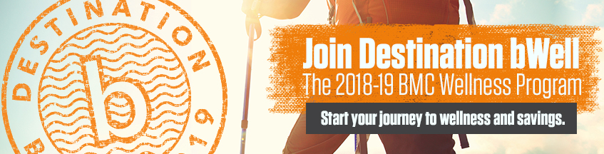 Join Destination bWell —the 2018-2019 BMC Wellness Program—and start your journey to wellness and savings. 